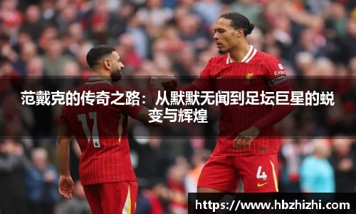 范戴克的传奇之路：从默默无闻到足坛巨星的蜕变与辉煌