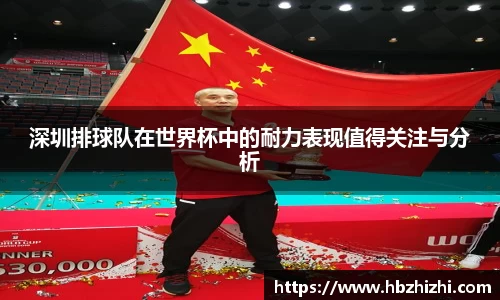 深圳排球队在世界杯中的耐力表现值得关注与分析