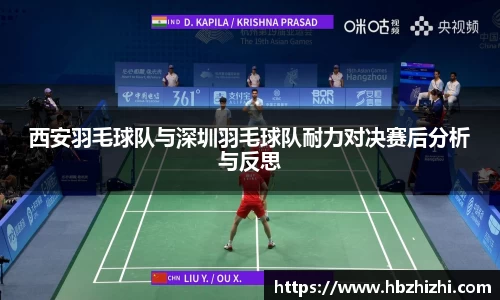 西安羽毛球队与深圳羽毛球队耐力对决赛后分析与反思