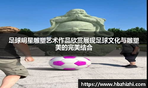 足球明星雕塑艺术作品欣赏展现足球文化与雕塑美的完美结合